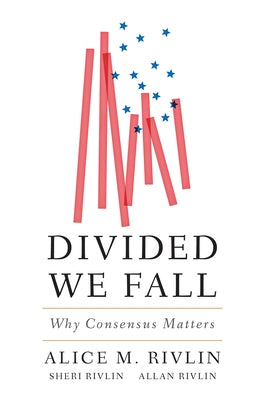 Divided We Fall: Why Consensus Matters by Rivlin, Alice M.