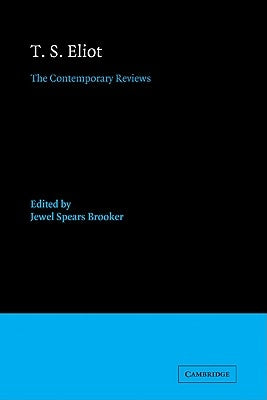 T. S. Eliot: The Contemporary Reviews by Brooker, Jewel Spears