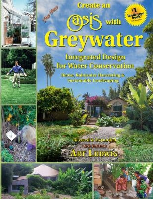 The New Create an Oasis with Greywater, 6th Ed.: Integrated Design for Water Conservation by Ludwig, Art