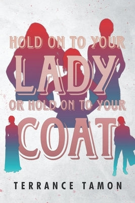 Hold On To Your Lady Or Hold On To Your Coat by Tamon, Terrance