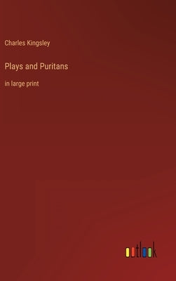 Plays and Puritans: in large print by Kingsley, Charles