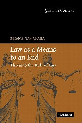 Law as a Means to an End: Threat to the Rule of Law by Tamanaha, Brian Z.