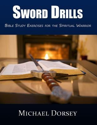 Sword Drills: Bible Study Exercises For The Spiritual Warrior by Dorsey, Michael