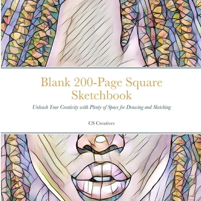 Blank 200-Page Square Sketchbook: Unleash Your Creativity with Plenty of Space for Drawing and Sketching by Creatives, Cs