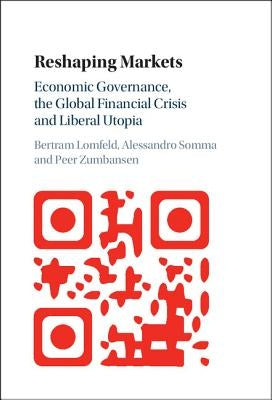 Reshaping Markets: Economic Governance, the Global Financial Crisis and Liberal Utopia by Lomfeld, Bertram