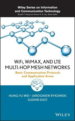 Wifi, Wimax, and Lte Multi-Hop Mesh Networks: Basic Communication Protocols and Application Areas by Wei, Hung-Yu