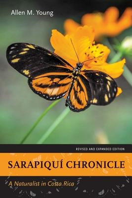 Sarapiquí Chronicle: A Naturalist in Costa Rica, Revised and Expanded Edition by Young, Allen M.