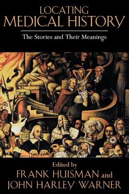 Locating Medical History: The Stories and Their Meanings by Huisman, Frank