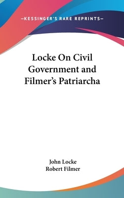 Locke On Civil Government and Filmer's Patriarcha by Locke, John