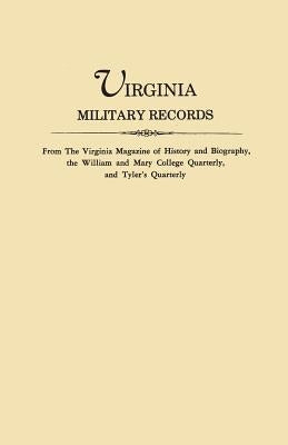 Virginia Military Records, from The Virginia Magazine of History and Biography, the William and Mary College Quarterly, and Tyler's Quarterly by Virginia