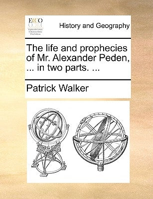 The Life and Prophecies of Mr. Alexander Peden, ... in Two Parts. ... by Walker, Patrick