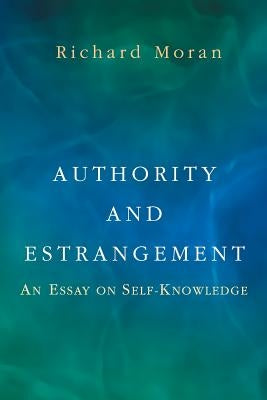 Authority and Estrangement: An Essay on Self-Knowledge by Moran, Richard