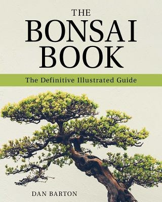 The Bonsai Book: The Definitive Illustrated Guide by Barton, Dan