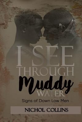 I See Through Muddy Water: Signs of Down Low Men by Collins, Nichol