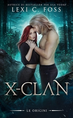 X-Clan: Le Origini: Un Romanzo Paranormale sui Lupi Mannari by Foss, Lexi C.