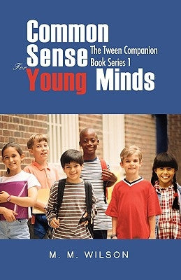 Common Sense For Young Minds: The Tween Companion Book Series 1 by Wilson, M. M.