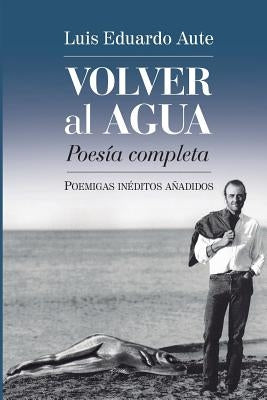 Volver al agua (Poesía completa): Poemigas inéditos añadidos by Ediciones, La Pereza