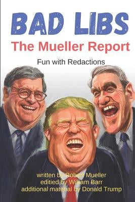 Bad Libs - The Mueller Report: Fun With Redactions by Barr, William