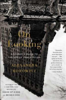 On Looking: A Walker's Guide to the Art of Observation by Horowitz, Alexandra