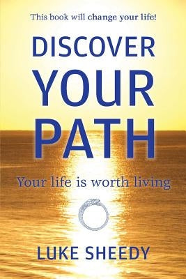 Discover Your Path: Your Life Is Worth Living by Sheedy, Luke