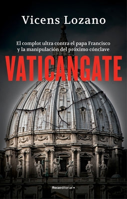 Vaticangate. El Complot Ultra Contra El Papa Francisco Y La Manipulación del Pró Ximo Cónclave / Vaticangate. the Conspiracy Against Pope Francis by Lozano, Vicens