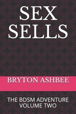 Sex Sells: The Bdsm Adventure Volume Two by Ashbee, Bryton