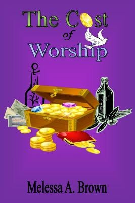 The Cost Of Worship by Brown, Melessa