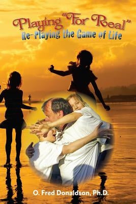 Playing For Real: Re-Playing The Game of Life by Donaldson Ph. D., O. Fred