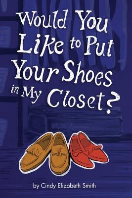 Would You Like To Put Your Shoes In My Closet? by Smith, Cindy