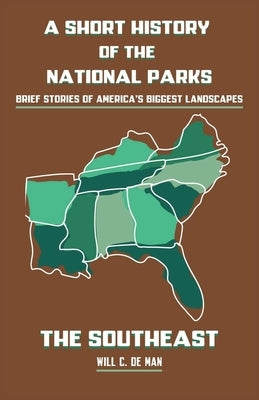 A Short History of the National Parks: Brief Stories of America's Biggest Landscapes by de Man, Will C.