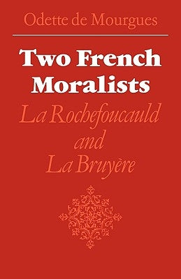 Two French Moralists: La Rochefoucauld and La Bruyère by de Mourgues, Odette