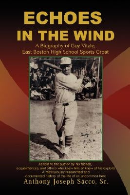 Echoes in the Wind: A Biography of Guy Vitale, East Boston High School Sports Great by Sacco, Anthony J.