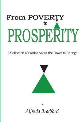 From Poverty to Prosperity: A Collection of Stories about the Power to Change by Bradford, Alfreda