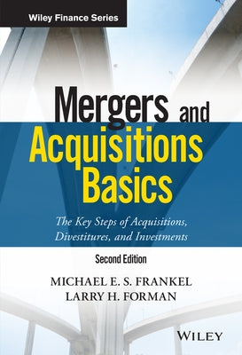 Mergers and Acquisitions Basics: The Key Steps of Acquisitions, Divestitures, and Investments by Frankel, Michael E. S.