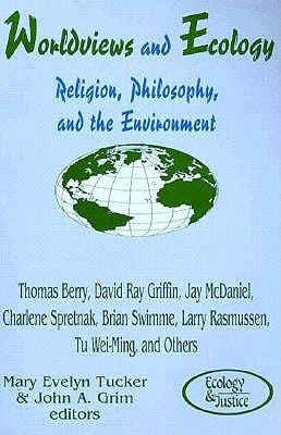 Worldviews and Ecology: Religion, Philosophy, and the Environment by Tucker, Mary E.