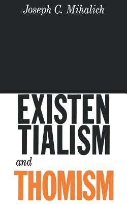 Existentialism and Thomism by Mihalich, Joseph C.