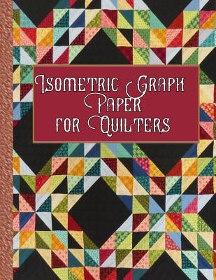 Isometric Graph Paper for Quilters: 153 Pages for Creating Your Beautiful Quilts! by Press, Quilting Craft