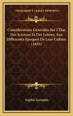 Considerations Generales Sur L'Etat Des Sciences Et Des Lettres, Aux Differentes Epoques De Leur Culture (1833) by Germain, Sophie