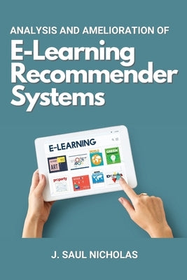 Analysis and Amelioration of E-Learning Recommender Systems by Nicholas, J. Saul