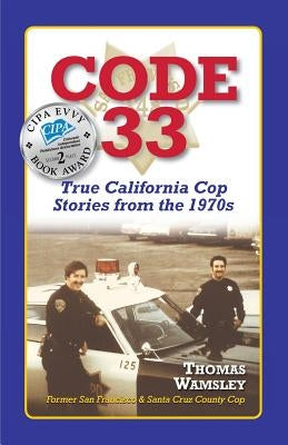 Code 33: : True California Cop Stories from the 1970s by Wamsley, Thomas C.