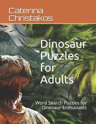 Dinosaur Puzzles for Adults: Word Search Puzzles for Dinosaur Enthusiasts by Christakos, Caterina