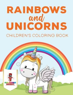 Rainbows and Unicorns: Children's Coloring Book by Coloring Bandit