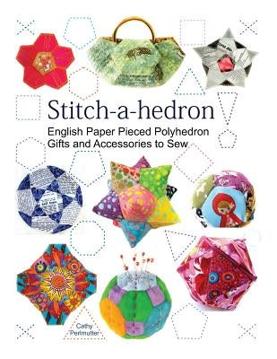 Stitch-a-hedron!: English Paper Pieced Gifts and Accessories to Sew by Perlmutter, Cathy