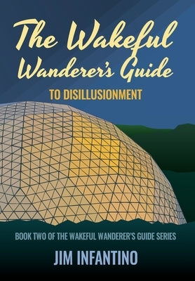 The Wakeful Wanderer's Guide: to Disillusionment by Infantino, Jim