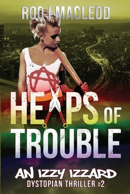 Heaps of Trouble: An Izzy Izzard Dystopian Thriller by MacLeod, Roo I.