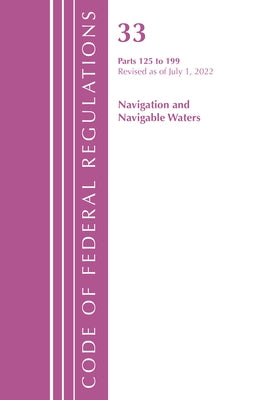 Code of Federal Regulations, Title 33 Navigation and Navigable Waters 125-199, Revised as of July 1, 2022 by Office of the Federal Register (U S )