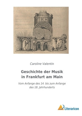 Geschichte der Musik in Frankfurt am Main: Vom Anfange des 14. bis zum Anfange des 18. Jahrhunderts by Valentin, Caroline