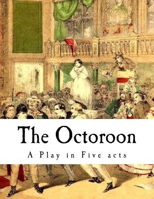 The Octoroon: Life in Louisiana by Boucicault, Dion