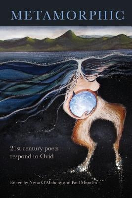 Metamorphic: 21st century poets respond to Ovid by O'Mahony, Nessa