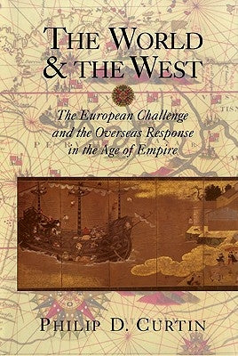 The World and the West: The European Challenge and the Overseas Response in the Age of Empire by Curtin, Philip D.